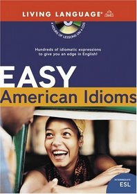 Easy American Idioms: Hundreds of Idiomatic Expressions to Give You an Edge in English (LL (R) ESL)