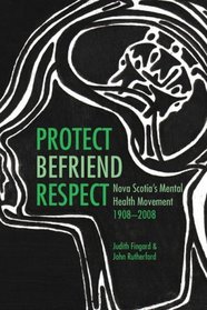 Protect, Befriend, Respect: Nova Scotia's Mental Health Movement, 1908-2008