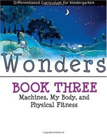 Wonders Book 3: Machines, My Body, and Physical Fitness (Differentiated Curriculum for Kindergarten)