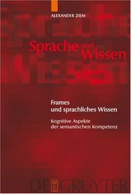 Frames und sprachliches Wissen: Kognitive Aspekte der semantischen Kompetenz (Sprache Und Wissen) (German Edition)
