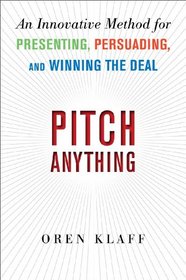 Pitch Anything: An Innovative Method for Presenting, Persuading, and Winning the Deal