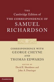 Correspondence with George Cheyne and Thomas Edwards (The Cambridge Edition of the Correspondence of Samuel Richardson)