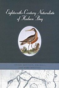 Eighteenth-Century Naturalists of Hudson Bay (McGill-Queen's Native and Northern)