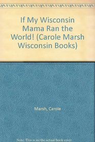 If My Wisconsin Mama Ran the World! (Carole Marsh Wisconsin Books)