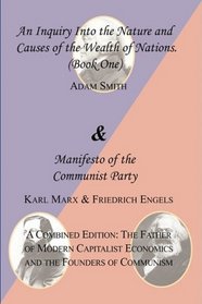 The Wealth of Nations (Book One) and The Manifesto of the Communist Party. A Combined Edition: The Father of Modern Capitalist Economics and the Founders of Communism