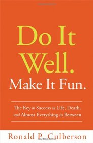 Do It Well. Make It Fun.: The Key to Success in Life, Death, and Almost Everything in Between