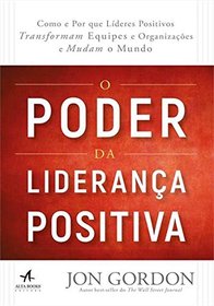 O Poder da Lideranca Positiva. Como e por que Lideres Positivos Transformam Equipes e Organizacoes e Mudam o Mundo (Em Portugues do Brasil)