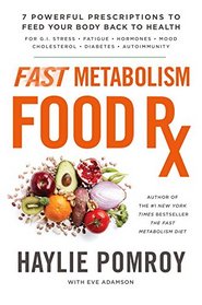The Fast Metabolism Food Rx: 7 Simple Prescriptions for Optimal Health and Total Body Transformation Health and Performance