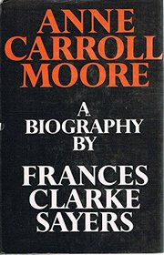 Anne Carroll Moore; a Biography