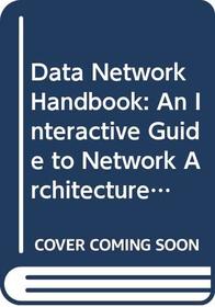 Data Network Handbook: An Interactive Guide to Network Architecture and Operations