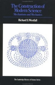 The Construction of Modern Science : Mechanisms and Mechanics (Cambridge Studies in the History of Science)