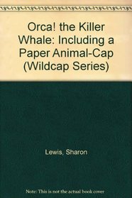 Orca! the Killer Whale: Including a Paper Animal-Cap (Wildcap Series)