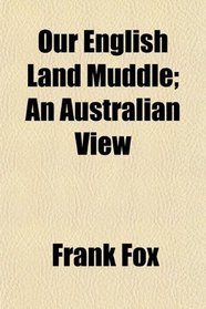 Our English Land Muddle; An Australian View