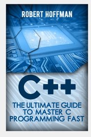 C++: The Ultimate Guide to Master C Programming and Hacking Guide for Beginners (c plus plus, C++ for beginners, hacking exposed, how to hack) (C ... Coding, CSS, Java, PHP) (Volume 10)