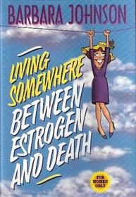 Living Somewhere Between Estrogen and Death
