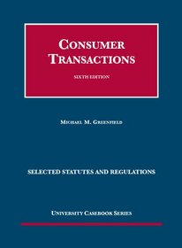 Greenfield's Consumer Transactions, 6th, Selected Statutes and Regulations (University Casebook Series)