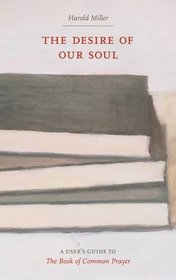 The Desire of Our Soul: A User's Guide to the Book of Common Prayer