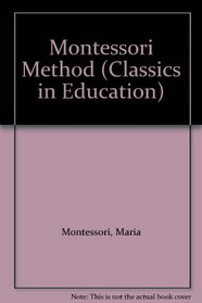 The Montessori Method: 1912 Edition (Classics in Education)