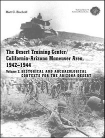 The Desert Training Center/California-Arizona Maneuver Area, 1942-1944: Volume 2: Historical and Archaeological Contexts for the Arizona Desert (Sri Technical)
