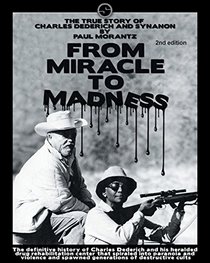 From Miracle to Madness  2nd. Edition: The True Story of Charles Dederich and Synanon .