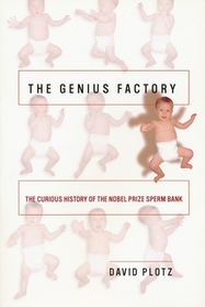 The Genius Factory: The Curious History of the Nobel Prize Sperm Bank