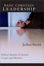 Basic Christian Leadership: Biblical Models of Church, Gospel and Ministry : Includes Study Guide for Groups or Individuals