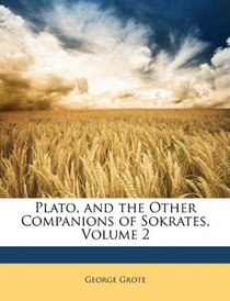 Plato, and the Other Companions of Sokrates, Volume 2