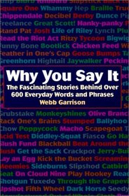 Why You Say It: The Fascinating Stories Behind Over 600 Everyday Words and Phrases
