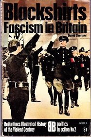 Blackshirts: Fascism in Britain (Ballantine's Illustrated History of the Violent Century. Politics in Action)