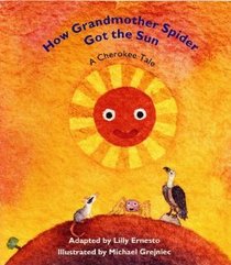 How Grandmother Spider Got the Sun : A Cherokee Tale