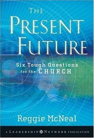 The Present Future: Six Tough Questions for the Church (J-B Leadership Network Series)