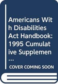 Americans With Disabilities Act Handbook: 1995 Cumulative Supplement, No 2 Current Through April 1, 1995 (Americans With Disabilities Act Handbook Cumulative Supplement)