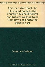 The The American Walk Book: An Illustrated Guide to the Country's Major Historic and Natural Walking Trails from New England to the Pacific Coast