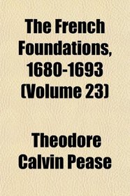 The French Foundations, 1680-1693 (Volume 23)