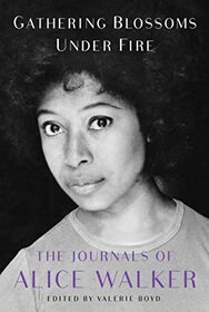 Gathering Blossoms Under Fire: The Journals of Alice Walker, 1965?2000