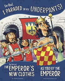 For Real, I Paraded in My Underpants!: The Story of the Emperor?s New Clothes as Told by the Emperor (The Other Side of the Story)