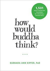 How Would Buddha Think?: 1,501 Right-Intention Teachings for Cultivating a Peaceful Mind (The New Harbinger Following Buddha Series)