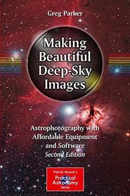 Making Beautiful Deep-Sky Images: Astrophotography with Affordable Equipment and Software (The Patrick Moore Practical Astronomy Series)