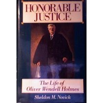 Honorable Justice: The Life of Oliver Wendell Holmes