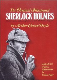 The Original Illustrated Sherlock Holmes: 37 Short Stories Plus a Complete Novel Comprising the Adventures of Sherlock Holmes, the Memoirs of Sherlock Holmes, the Return of Sherlock Holmes and