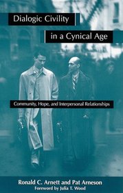 Dialogic Civility in a Cynical Age: Community, Hope, and Interpersonal Relationships (Suny Series in Communication Studies)