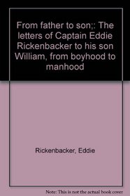 From father to son;: The letters of Captain Eddie Rickenbacker to his son William, from boyhood to manhood