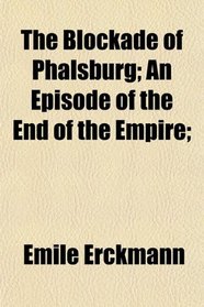 The Blockade of Phalsburg; An Episode of the End of the Empire;