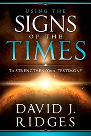 Using the Signs of the Times to Strengthen Your Testimony