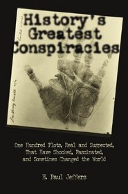 History's Greatest Conspiracies: One Hundred Plots, Real and Suspected, That have Shocked, Fascinated, and Sometimes Changed the World