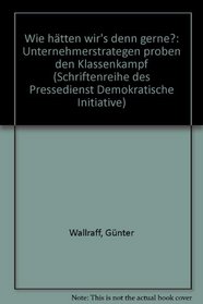 Wie hatten wir's denn gerne?: Unternehmerstrategen proben d. Klassenkampf (Schriftenreihe des Pressedienst Demokratische Initiative ; Bd. 25) (German Edition)