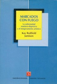 Marcados con fuego : la enfermedad maniaco-depresiva y el temperamento artistico (Spanish Edition)