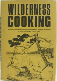Wilderness cooking;: A unique illustrated cookbook and guide for outdoor enthusiasts,