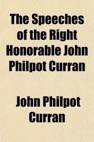 The Speeches of the Right Honorable John Philpot Curran