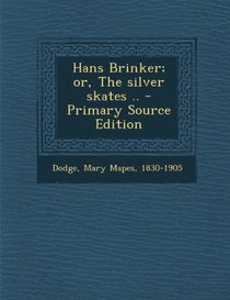 Hans Brinker; Or, the Silver Skates .. - Primary Source Edition